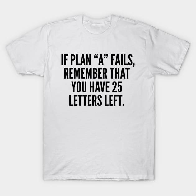 If Plan A Fails, Remember That You Have 25 Letters Left. T-Shirt by AustralianMate